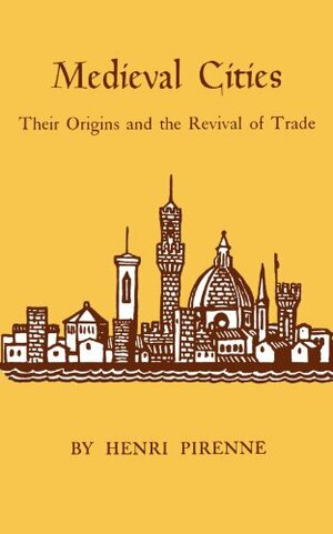 Medieval Cities: Their Origins and the Revival of Trade by Henri Pirenne