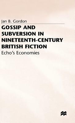 Gossip and Subversion in Nineteenth-Century British Fiction: Echo's Economies by J. Gordon