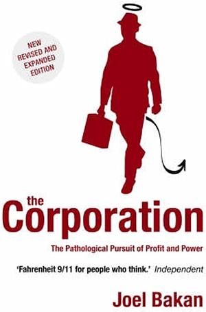 The Corporation : The Pathological Pursuit of Profit and Power by Joel Bakan, Joel Bakan