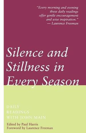 Silence and Stillness in Every Season: Daily Readings with John Main by John Main, Paul T. Harris