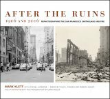 After the Ruins, 1906 and 2006: Rephotographing the San Francisco Earthquake and Fire by Mark Klett, Karin Breuer, Rebecca Solnit, Philip L. Fradkin, Michael Lundgren