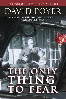 The Only Thing to Fear: A Novel of 1945 by David Poyer