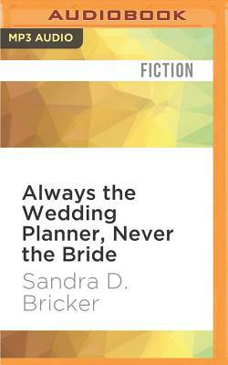 Always the Wedding Planner, Never the Bride by Sandra D. Bricker