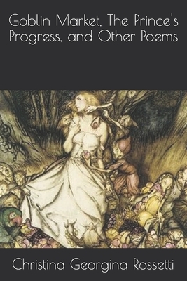 Goblin Market, The Prince's Progress, and Other Poems by Christina Rossetti