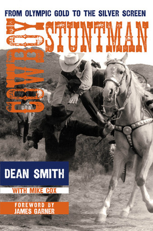 Cowboy Stuntman: From Olympic Gold to the Silver Screen by Dean Smith, Mike Cox, James Garner