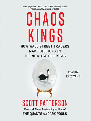 Chaos Kings: How Wall Street Traders Make Billions in the New Age of Crisis by Scott Patterson