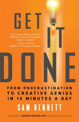 Get It Done: From Procrastination to Creative Genius in 15 Minutes a Day by Sam Bennett