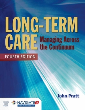 Long-Term Care: Managing Across the Continuum by John Pratt