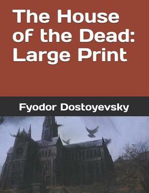 The House of the Dead: Large Print by Fyodor Dostoevsky