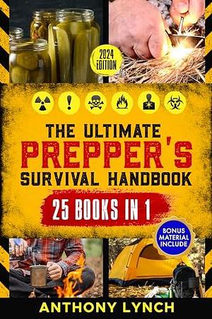 The Ultimate Prepper's Survival Handbook: Essential Strategies for Emergency Preparedness, Stockpiling Food and Life-Saving Supplies, Home-Defense Techniques & More by Anthony Lynch, Anthony Lynch