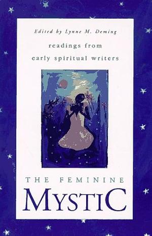 The Feminine Mystic: Readings from Early Spiritual Writers by Lynne M. Deming