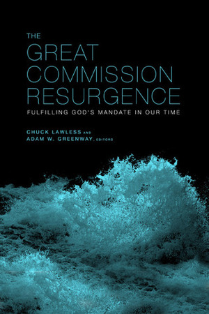 The Great Commission Resurgence: Fulfilling God's Mandate in Our Time by Chuck Lawless, Adam W. Greenway