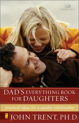 Dad's Everything Book for Daughters: Practical Ideas for a Quality Relationship by John Trent