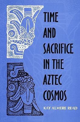 Time and Sacrifice in the Aztec Cosmos by Kay Almere Read