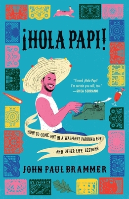 ¡Hola Papi!: How to Come Out in a Walmart Parking Lot and Other Life Lessons by John Paul Brammer