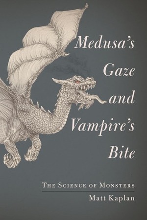 Medusa's Gaze and Vampire's Bite: The Science of Monsters by Matt Kaplan