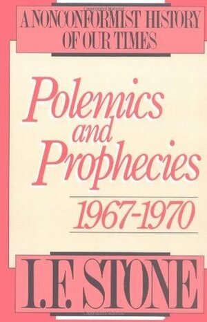 Polemics and Prophecies: 1967–1970 by I.F. Stone