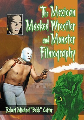The Mexican Masked Wrestler and Monster Filmography by Robert Michael Cotter