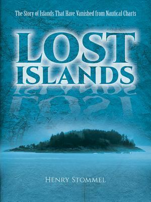 Lost Islands: The Story of Islands That Have Vanished from Nautical Charts by Henry Stommel