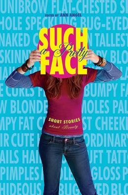 Such a Pretty Face: Short Stories about Beauty by Ann Angel