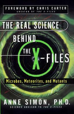 The Real Science Behind the X-Files: Microbes, Meteorites, and Mutants by Anne Simon