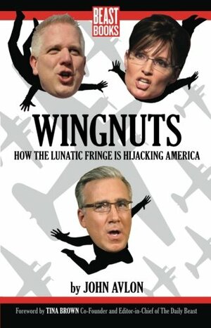 Wingnuts: How the Lunatic Fringe is Hijacking America by John P. Avlon