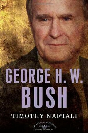 George H. W. Bush by Sean Wilentz, Arthur M. Schlesinger, Jr., Timothy Naftali