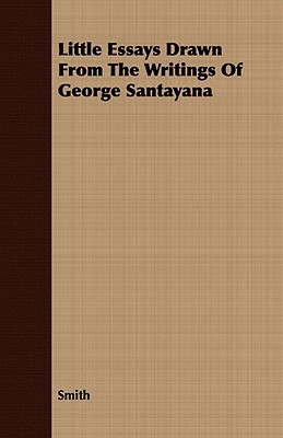 Little Essays Drawn from the Writings of George Santayana by George Santayana, Logan Pearsall Smith