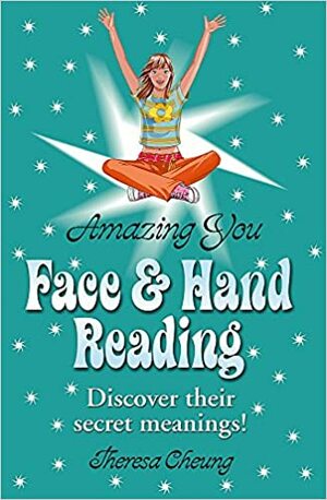 Amazing You: Face & Hand Reading: Discover Their Secret Meanings! by Theresa Cheung