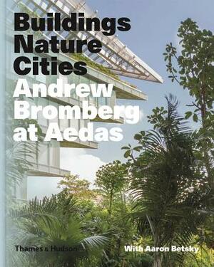 Andrew Bromberg at Aedas: Buildings, Nature, Cities by Aaron Betsky, Andrew Bromberg