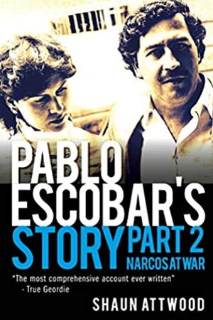 Pablo Escobar's Story 2: Narcos at War by Shaun Attwood