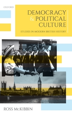 Democracy and Political Culture: Studies in Modern British History by Ross McKibbin