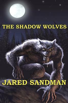 The Shadow Wolves by Jared Sandman