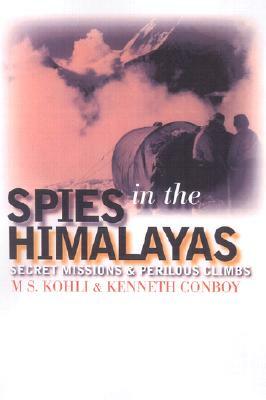 Spies in the Himalayas: Secret Missions and Perilous Climbs by Kenneth Conboy, Mohan S. Kohli