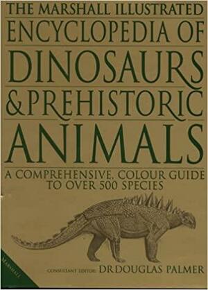 The Illustrated Encyclopedia of Dinosaurs and Prehistoric Animals by Douglas Palmer