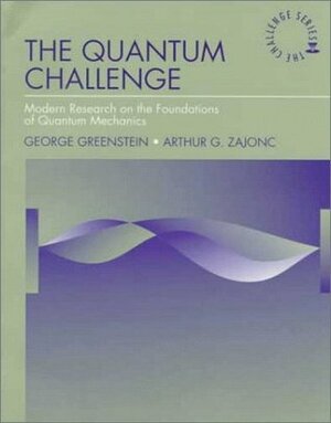 The Quantum Challenge: Modern Research on the Foundations of Quantum (Jones and Bartlett Series in Physics and Astronomy) by George Greenstein
