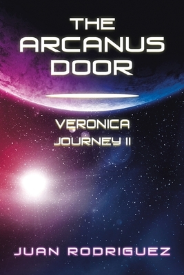 The Arcanus Door: Veronica Journey Ii: by Juan Rodriguez