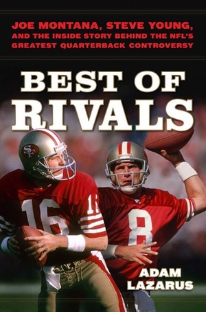 Best of Rivals: Joe Montana, Steve Young, and the Inside Story Behind the NFL's Greatest Quarterback Controversy by Adam Lazarus