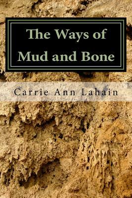 The Ways of Mud and Bone by Carrie Ann Lahain