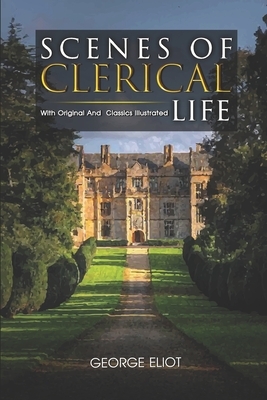 Scenes of Clerical Life: ( illustrated ) Original Classic Novel, Unabridged Classic Edition by George Eliot