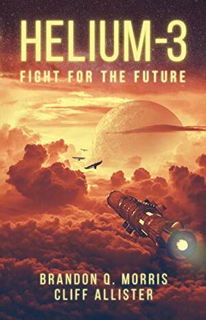 Helium 3: Fight for the Future by Cliff Allister, Brandon Q. Morris