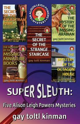 Super Sleuth: Five Alison Leigh Powers Mysteries by Gay Toltl Kinman