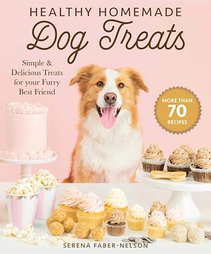 Healthy Homemade Dog Treats by Serena Faber-Nelson