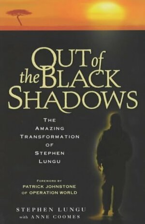 Out Of The Black Shadows: The Amazing Transformation Of Stephen Lungu by Anne Coomes