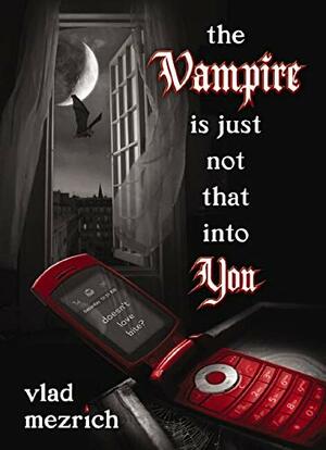 The Vampire Is Just Not That Into You by Vlad Mezrich