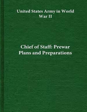 Chief of Staff: Prewar Plans and Preparations by Center of Military History United States
