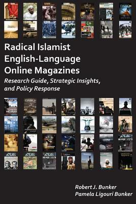 Radical Islamist English-Language Online Magazines: Research Guide, Strategic Insights, and Policy Response by Robert J. Bunker, Pamela Ligouri Bunker