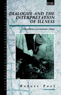 Dialogue and the Interpretation of Illness: Conversations in a Cameroon Village by Robert Pool