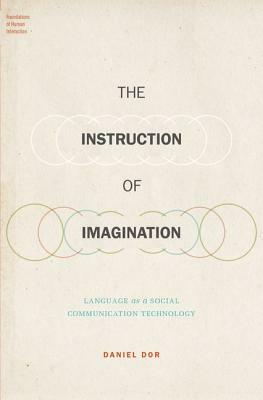 The Instruction of Imagination: Language as a Social Communication Technology by Daniel Dor