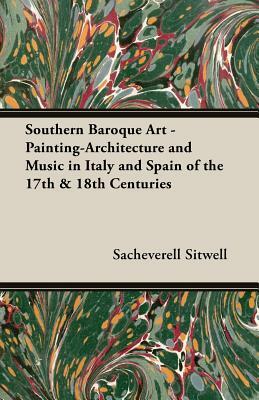 Southern Baroque Art - Painting-Architecture and Music in Italy and Spain of the 17th & 18th Centuries by Sacheverell Sitwell